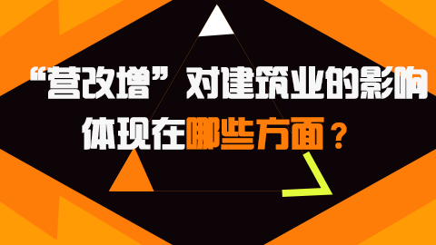 “营改增”对建筑业的影响体现在哪些方面？ 