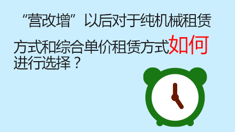 “营改增”以后对于纯机械租赁方式和综合单价租赁方式如何进行选择？ 