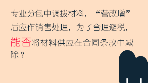 专业分包中调拨材料，“营改增”后应作销售处理，为了合理避税，能否将材料供应在合同条款中减除？ 