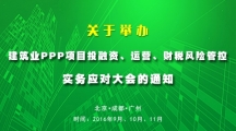 关于举办“建筑业PPP项目投融资、运营、财税风险管控”实务应对大会的通知